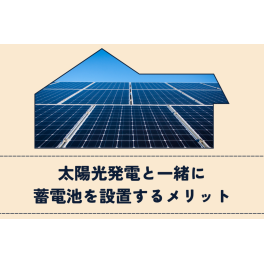 太陽光発電と一緒に蓄電池を設置するメリットをご紹介します！