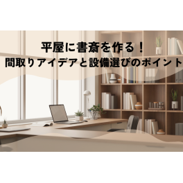 平屋に書斎を作る！間取りアイデアと後悔しないための設備選びのポイント